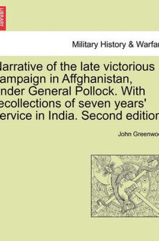 Cover of Narrative of the Late Victorious Campaign in Affghanistan, Under General Pollock. with Recollections of Seven Years' Service in India. Second Edition.