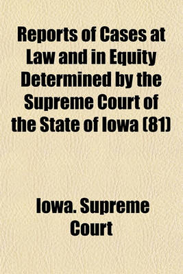Book cover for Reports of Cases at Law and in Equity Determined by the Supreme Court of the State of Iowa (Volume 81)