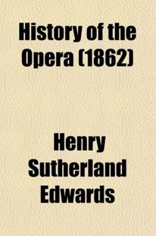 Cover of History of the Opera (Volume 2); From Its Origin in Italy to the Present Time. with Anecdotes of the Most Celebrated Composers and Vocalists of Europe