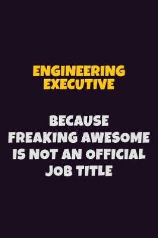 Cover of Engineering Executive, Because Freaking Awesome Is Not An Official Job Title