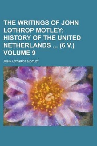 Cover of The Writings of John Lothrop Motley Volume 9