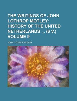 Book cover for The Writings of John Lothrop Motley Volume 9