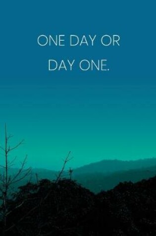 Cover of Inspirational Quote Notebook - 'One Day Or Day One.' - Inspirational Journal to Write in - Inspirational Quote Diary
