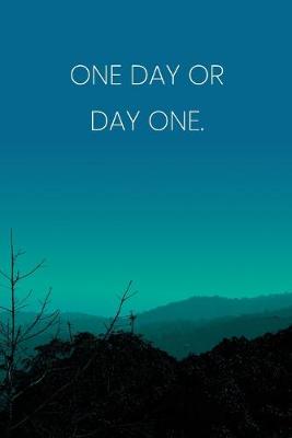 Book cover for Inspirational Quote Notebook - 'One Day Or Day One.' - Inspirational Journal to Write in - Inspirational Quote Diary