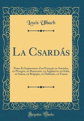 Book cover for La Csardás: Notes Et Impressions d'un Français en Autriche, en Hongrie, en Roumanie, en Angleterre, en Italie, en Suisse, en Belgique, en Hollande, en France (Classic Reprint)