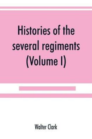 Cover of Histories of the several regiments and battalions from North Carolina, in the great war 1861-'65 (Volume I)