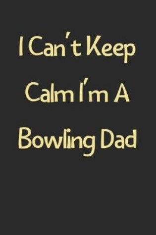 Cover of I Can't Keep Calm I'm A Bowling Dad