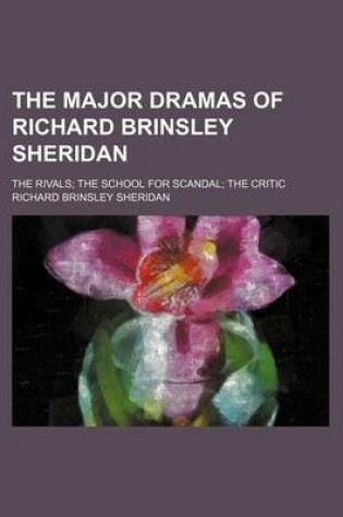 Cover of The Major Dramas of Richard Brinsley Sheridan; The Rivals the School for Scandal the Critic