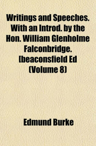 Cover of Writings and Speeches. with an Introd. by the Hon. William Glenholme Falconbridge. [Beaconsfield Ed (Volume 8)