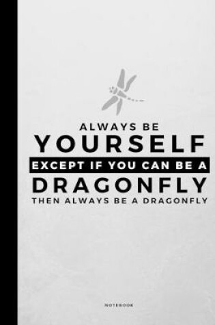 Cover of Always Be Yourself Except If You Can Be A Dragonfly