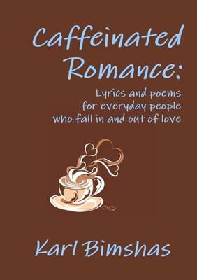 Book cover for Caffeinated Romance: Lyrics and Poems for Everyday People Who Fall in and Out of Love