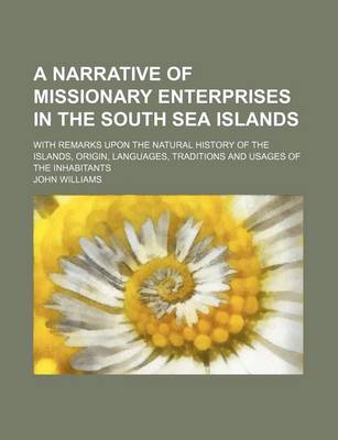 Book cover for A Narrative of Missionary Enterprises in the South Sea Islands; With Remarks Upon the Natural History of the Islands, Origin, Languages, Traditions and Usages of the Inhabitants