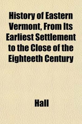 Cover of History of Eastern Vermont, from Its Earliest Settlement to the Close of the Eighteeth Century