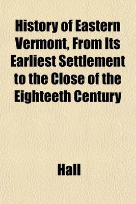 Book cover for History of Eastern Vermont, from Its Earliest Settlement to the Close of the Eighteeth Century