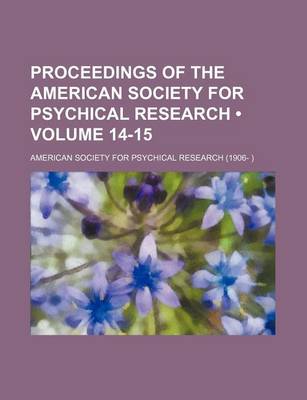 Book cover for Proceedings of the American Society for Psychical Research (Volume 14-15)