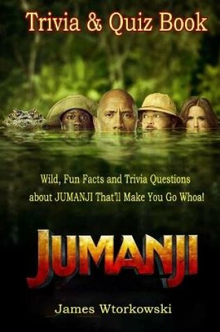 Cover of Jumanji Trivia and Quiz Book - Wild, Fun Facts and Trivia Questions about JUMANJI That'll Make You Go Whoa!