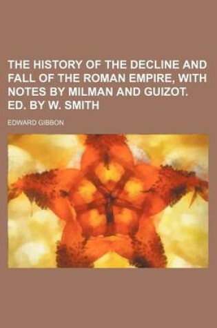 Cover of The History of the Decline and Fall of the Roman Empire, with Notes by Milman and Guizot. Ed. by W. Smith