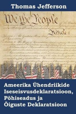 Cover of Ameerika UEhendriikide Iseseisvusdeklaratsioon, Pohiseadus ja Oiguste Deklaratsioon