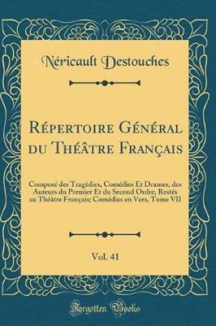 Cover of Répertoire Général du Théâtre Français, Vol. 41: Composé des Tragédies, Comédies Et Drames, des Auteurs du Premier Et du Second Ordre, Restés au Théâtre Français; Comédies en Vers, Tome VII (Classic Reprint)