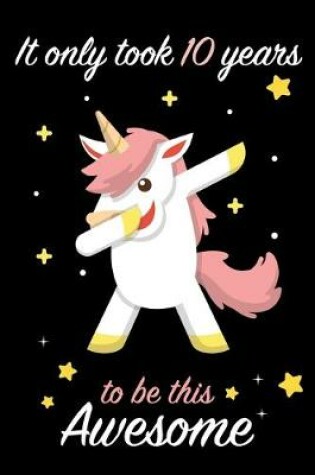Cover of It Only Took 10 Years to be this Awesome Dabbing Unicorn