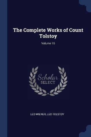 Cover of The Complete Works of Count Tolstoy; Volume 16