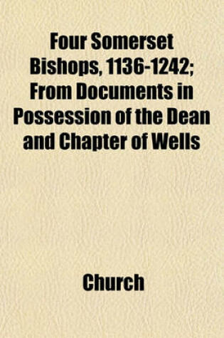 Cover of Four Somerset Bishops, 1136-1242; From Documents in Possession of the Dean and Chapter of Wells