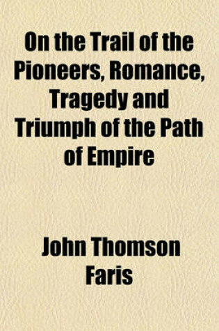 Cover of On the Trail of the Pioneers, Romance, Tragedy and Triumph of the Path of Empire