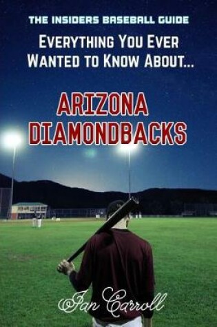 Cover of Everything You Ever Wanted to Know About Arizona Diamondbacks