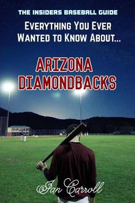 Book cover for Everything You Ever Wanted to Know About Arizona Diamondbacks