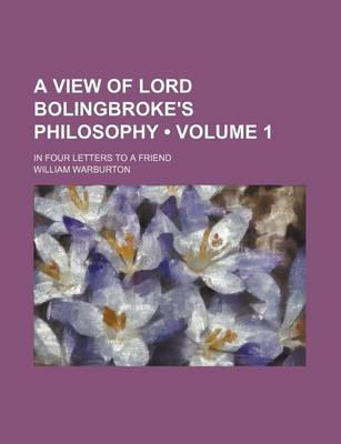 Book cover for A View of Lord Bolingbroke's Philosophy (Volume 1); In Four Letters to a Friend