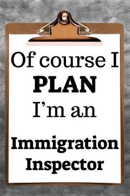 Book cover for Of Course I Plan I'm an Immigration Inspector