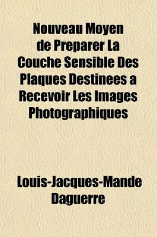 Cover of Nouveau Moyen de Prparer La Couche Sensible Des Plaques Destines Recevoir Les Images Photographiques