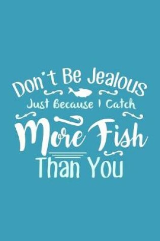 Cover of Don't Be Jealous Just Because I Catch More Fish Than You