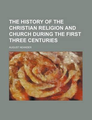 Book cover for The History of the Christian Religion and Church During the First Three Centuries