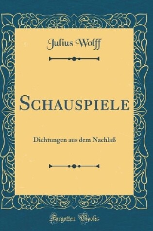Cover of Schauspiele: Dichtungen aus dem Nachlaß (Classic Reprint)