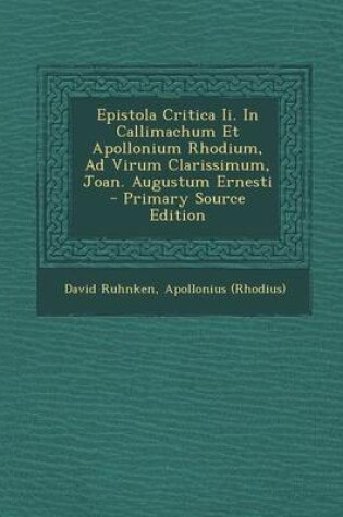 Cover of Epistola Critica II. in Callimachum Et Apollonium Rhodium, Ad Virum Clarissimum, Joan. Augustum Ernesti - Primary Source Edition