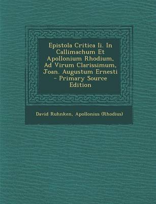 Book cover for Epistola Critica II. in Callimachum Et Apollonium Rhodium, Ad Virum Clarissimum, Joan. Augustum Ernesti - Primary Source Edition