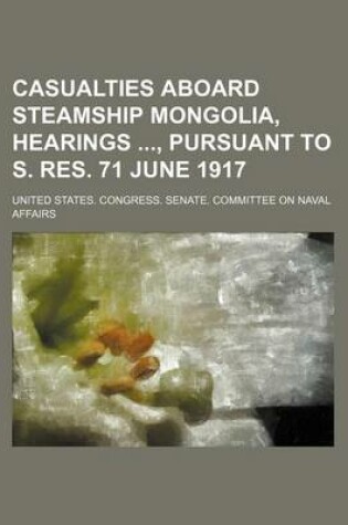 Cover of Casualties Aboard Steamship Mongolia, Hearings, Pursuant to S. Res. 71 June 1917
