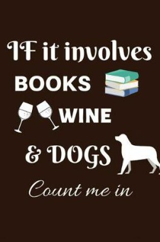 Cover of If it involves books wine & dogs count me in