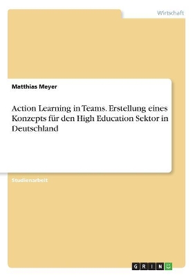 Book cover for Action Learning in Teams. Erstellung eines Konzepts für den High Education Sektor in Deutschland