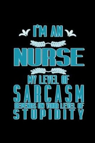 Cover of I'm nurse my level of sarcasm depends on your level of stupidity