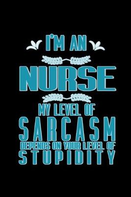 Book cover for I'm nurse my level of sarcasm depends on your level of stupidity