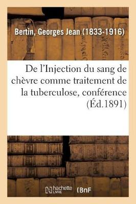 Cover of de l'Injection Du Sang de Chevre Comme Traitement de la Tuberculose, Conference