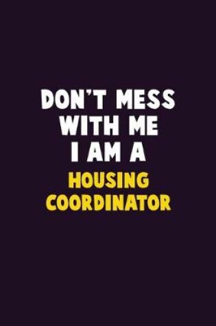 Cover of Don't Mess With Me, I Am A Housing Coordinator