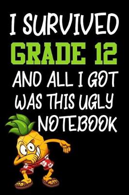 Book cover for I Survived Grade 12 And All I Got Was This Ugly Notebook.