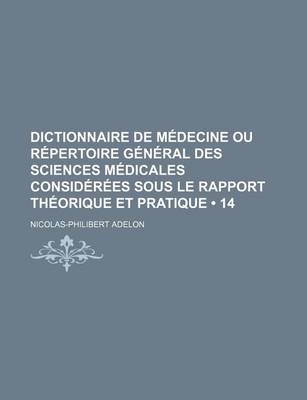 Book cover for Dictionnaire de Medecine Ou Repertoire General Des Sciences Medicales Considerees Sous Le Rapport Theorique Et Pratique (14 )