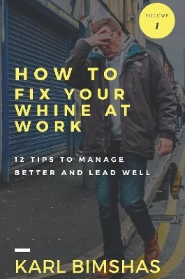 Book cover for How to Fix Your Whine at Work; 12 Tips to Manage Better and Lead Well