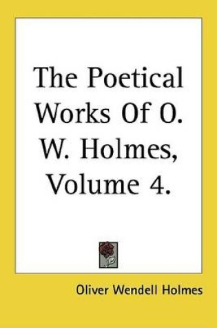 Cover of The Poetical Works of O. W. Holmes, Volume 4.