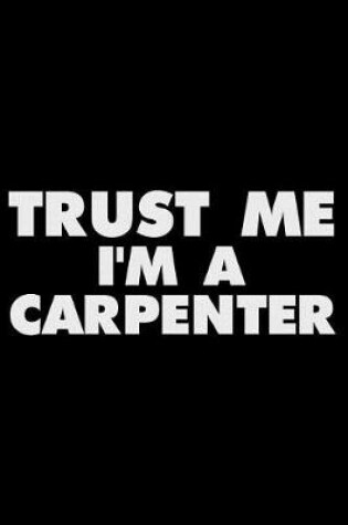 Cover of Trust Me I'm A Carpenter