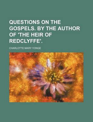 Book cover for Questions on the Gospels. by the Author of 'The Heir of Redclyffe'.